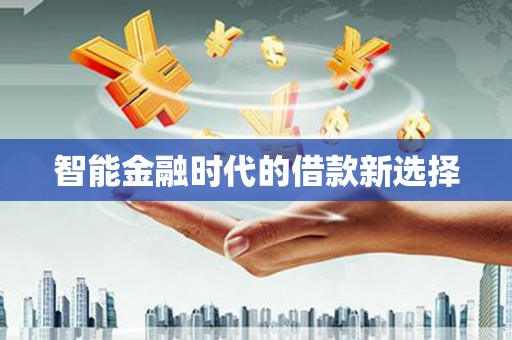 松原智能金融时代的借款新选择
