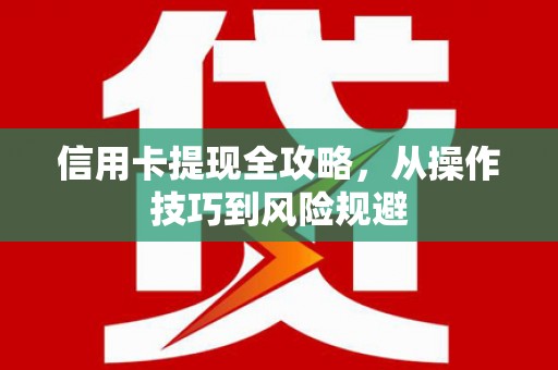 松原信用卡提现全攻略，从操作技巧到风险规避