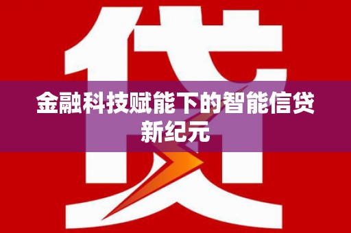 松原金融科技赋能下的智能信贷新纪元
