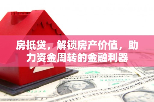 松原房抵贷，解锁房产价值，助力资金周转的金融利器
