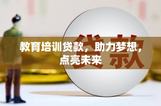 松原教育培训贷款，助力梦想，点亮未来