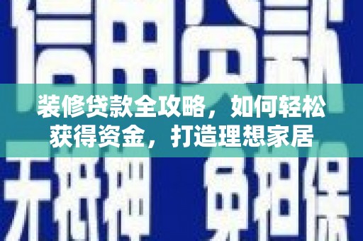 松原装修贷款全攻略，如何轻松获得资金，打造理想家居