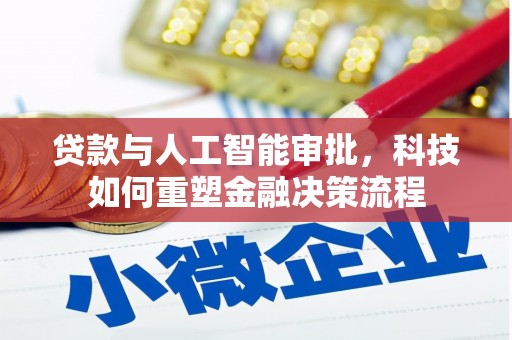 松原贷款与人工智能审批，科技如何重塑金融决策流程