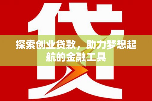 松原探索创业贷款，助力梦想起航的金融工具