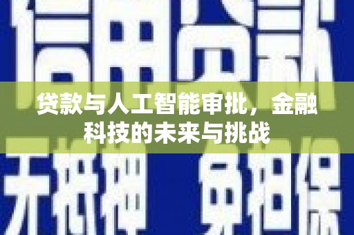 松原贷款与人工智能审批，金融科技的未来与挑战