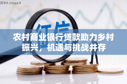 松原农村商业银行贷款助力乡村振兴，机遇与挑战并存