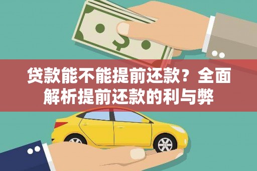 松原贷款能不能提前还款？全面解析提前还款的利与弊