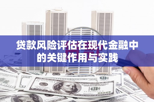 松原贷款风险评估在现代金融中的关键作用与实践