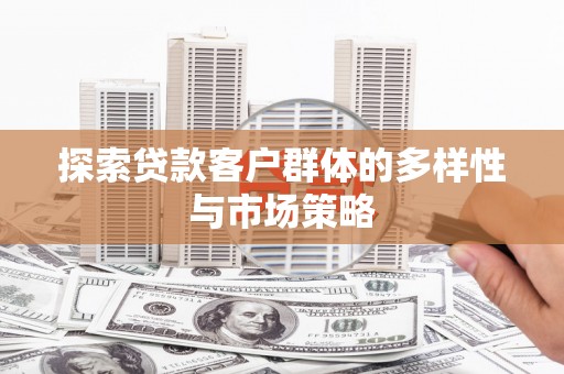 松原探索贷款客户群体的多样性与市场策略