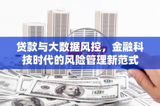 松原贷款与大数据风控，金融科技时代的风险管理新范式
