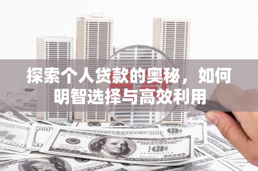 松原探索个人贷款的奥秘，如何明智选择与高效利用