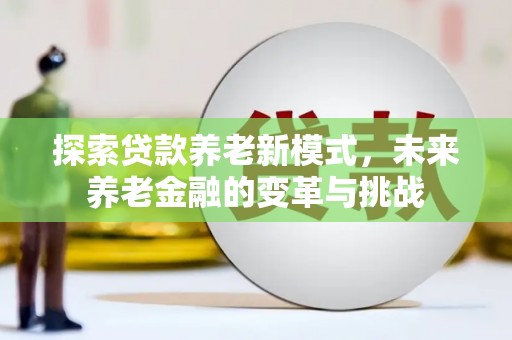 松原探索贷款养老新模式，未来养老金融的变革与挑战