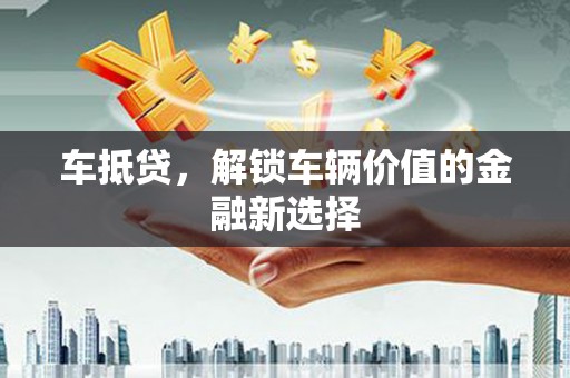 松原车抵贷，解锁车辆价值的金融新选择