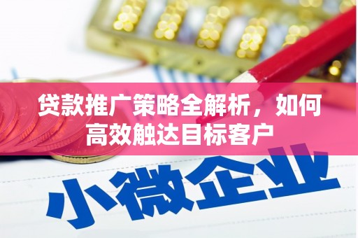 松原贷款推广策略全解析，如何高效触达目标客户