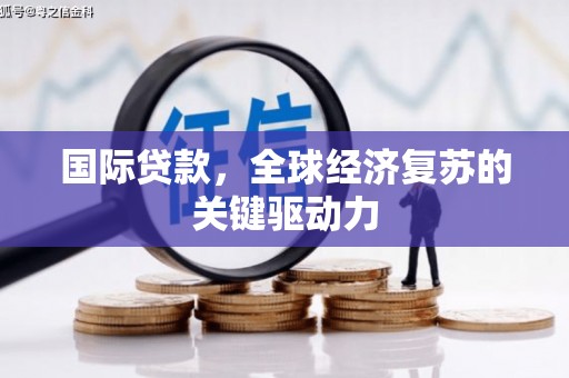 松原国际贷款，全球经济复苏的关键驱动力