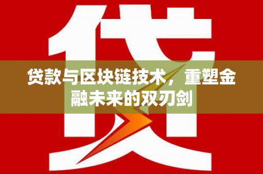 松原贷款与区块链技术，重塑金融未来的双刃剑