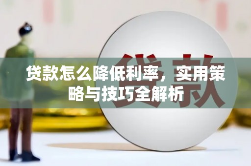 松原贷款怎么降低利率，实用策略与技巧全解析