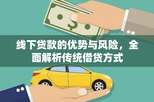 松原线下贷款的优势与风险，全面解析传统借贷方式