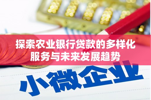 松原探索农业银行贷款的多样化服务与未来发展趋势