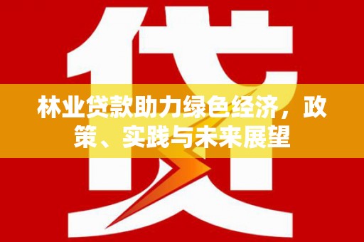 松原林业贷款助力绿色经济，政策、实践与未来展望
