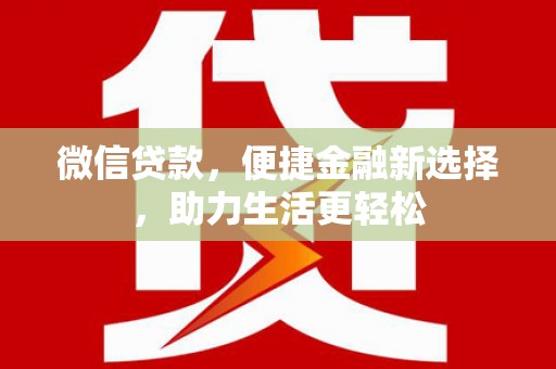 松原微信贷款，便捷金融新选择，助力生活更轻松