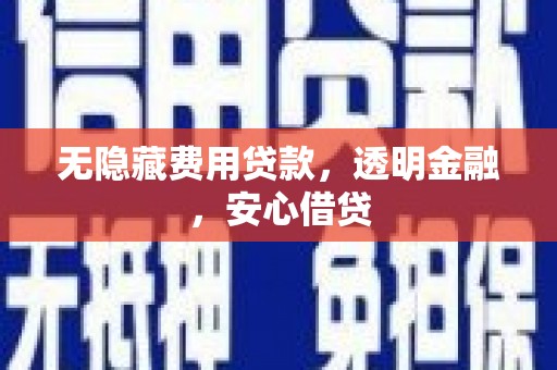 松原无隐藏费用贷款，透明金融，安心借贷