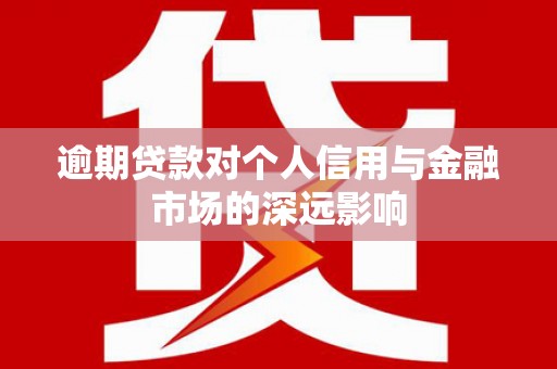 松原逾期贷款对个人信用与金融市场的深远影响