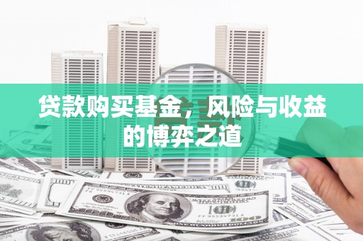松原贷款购买基金，风险与收益的博弈之道