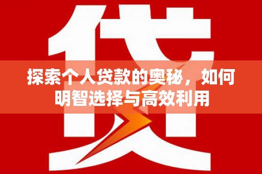 松原探索个人贷款的奥秘，如何明智选择与高效利用