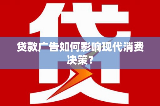 松原贷款广告如何影响现代消费决策？