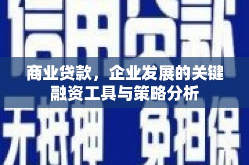 松原商业贷款，企业发展的关键融资工具与策略分析