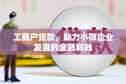 松原工商户贷款，助力小微企业发展的金融利器