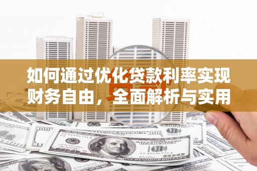 松原如何通过优化贷款利率实现财务自由，全面解析与实用策略