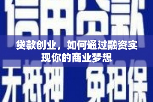 松原贷款创业，如何通过融资实现你的商业梦想