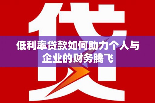 松原低利率贷款如何助力个人与企业的财务腾飞