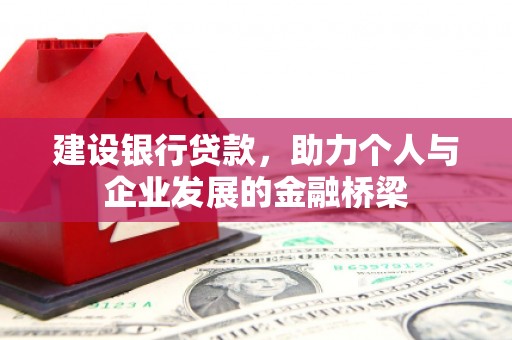 松原建设银行贷款，助力个人与企业发展的金融桥梁
