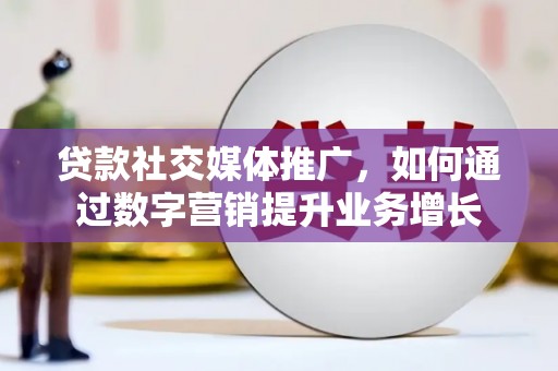 松原贷款社交媒体推广，如何通过数字营销提升业务增长