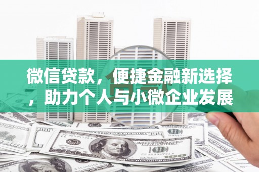 松原微信贷款，便捷金融新选择，助力个人与小微企业发展