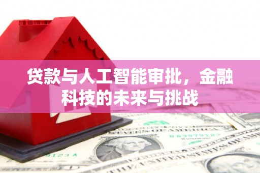 松原贷款与人工智能审批，金融科技的未来与挑战