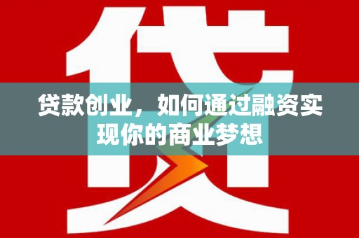 松原贷款创业，如何通过融资实现你的商业梦想