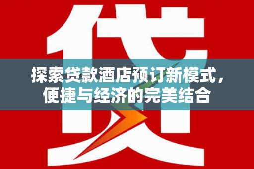 松原探索贷款酒店预订新模式，便捷与经济的完美结合