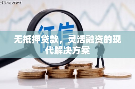松原无抵押贷款，灵活融资的现代解决方案