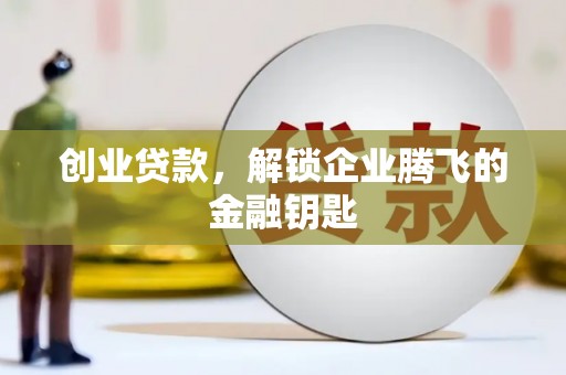 松原创业贷款，解锁企业腾飞的金融钥匙