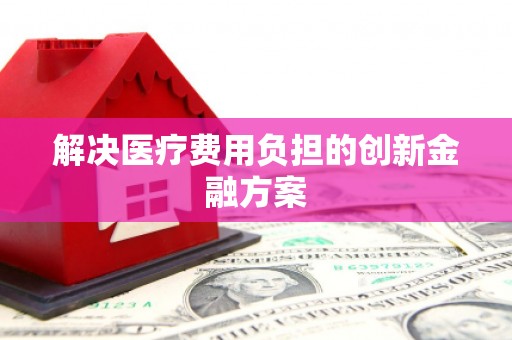 松原解决医疗费用负担的创新金融方案