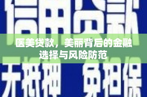 松原医美贷款，美丽背后的金融选择与风险防范